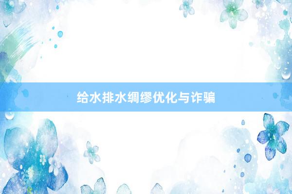 给水排水绸缪优化与诈骗