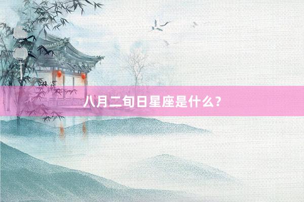 八月二旬日星座是什么?