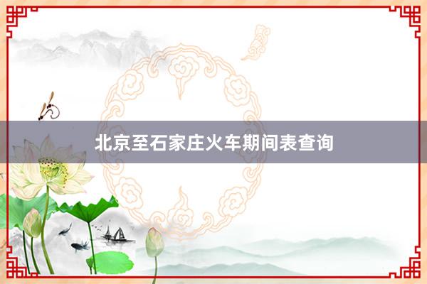 北京至石家庄火车期间表查询